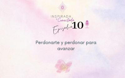 E#10 Perdonarte Y Perdonar Para Avanzar